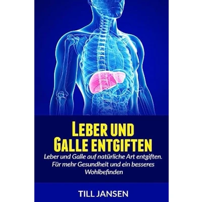Abbildung von Leber und Galle entgiften: auf natürliche Art entgiften. Für mehr Gesundheit ein besseres Wohlbefinden