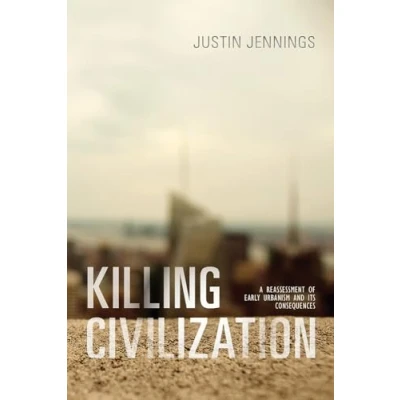 Abbildung von Killing Civilization: A Reassessment of Early Urbanism and Its Consequences