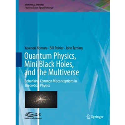 Abbildung von Quantum Physics, Mini Black Holes, and the Multiverse: Debunking Common Misconceptions in Theoretical Physics (Multiversal Journeys)