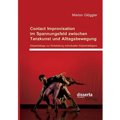 Abbildung von Contact Improvisation im Spannungsfeld zwischen Tanzkunst und Alltagsbewegung. Körperdialoge zur Entwicklung individueller Körperintelligenz