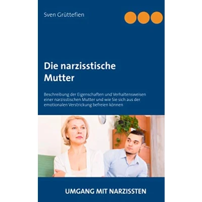 Abbildung von Die narzisstische Mutter: Beschreibung der Eigenschaften und Verhaltensweisen einer narzisstischen Mutter wie Sie sich aus emotionalen Verstrickung befreien können (Umgang mit Narzissten)