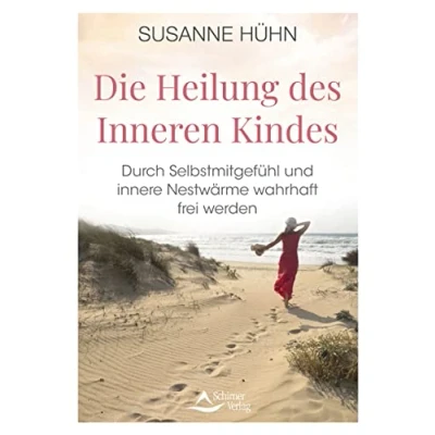 Abbildung von Die Heilung des Inneren Kindes: Durch Selbstmitgefühl und innere Nestwärme wahrhaft frei werden