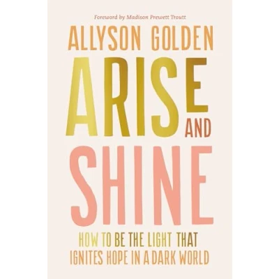 Abbildung von Arise and Shine: How to Be the Light That Ignites Hope in a Dark World