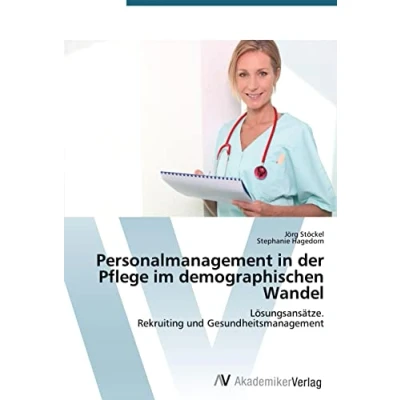 Abbildung von Personalmanagement in der Pflege im demographischen Wandel: Lösungsansätze. Rekruiting und Gesundheitsmanagement