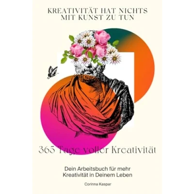 Abbildung von Kreativität hat nichts mit Kunst zu tun: 365 Tage voller Dein Arbeitsbuch für mehr in Deinem Leben