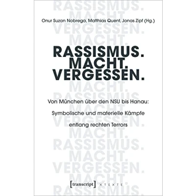 Abbildung von Rassismus. Macht. Vergessen.: Von München über den NSU bis Hanau: Symbolische und materielle Kämpfe entlang rechten Terrors (X Texte zu Kultur Gesellschaft)