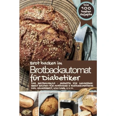 Abbildung von Brot backen IM BROTBACKAUTOMAT FÜR DIABETIKER Das Brotbackbuch: Rezepte für Genießer: Anfänger &amp; Fortgeschrittene inkl. Eiweißbrot, ... Original, Band 9)