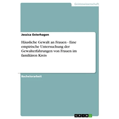 Abbildung von Häusliche Gewalt an Frauen Eine empirische Untersuchung der Gewalterfahrungen von im familiären Kreis