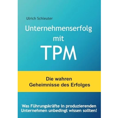 Abbildung von Unternehmenserfolg mit TPM: Was Führungskräfte in produzierenden Unternehmen unbedingt wissen sollten
