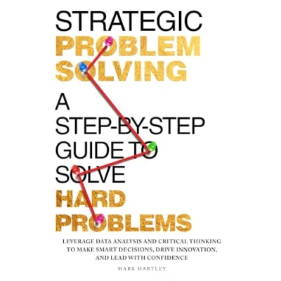 Abbildung von Strategic Problem Solving: A Step by Guide to Solve Hard Problems: Leverage Data Analysis and Critical Thinking Make Smart Decisions, Drive Innovation, Lead with Confidence