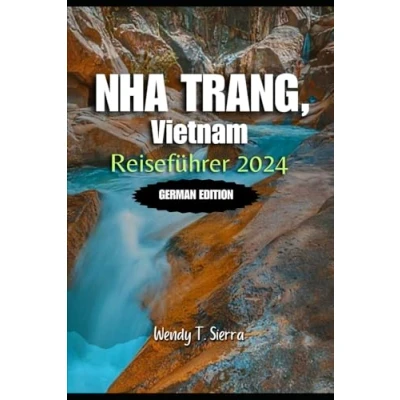 Abbildung von Nha Trang Reiseführer 2024: Ein umfassender Abenteuerführer zu Kultur, Stränden, versteckten Schätzen und Top Attraktionen im tropischen Paradies Vietnams