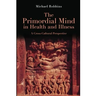Abbildung von The Primordial Mind in Health and Illness: A Cross Cultural Perspective