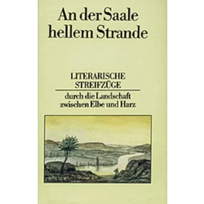 Abbildung von An der Saale hellem Strande: Literarische Streifzüge durch die Landschaft zwischen Elbe und Harz