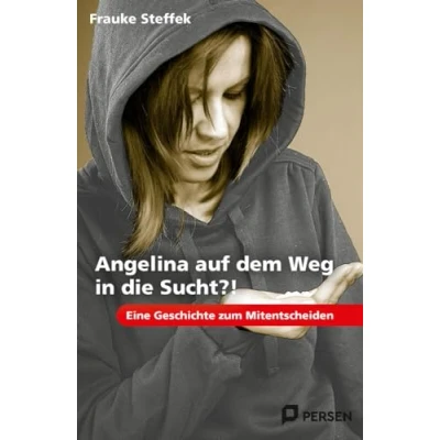 Abbildung von Angelina auf dem Weg in die Sucht?!: Eine Geschichte zum Mitentscheiden (7. bis 9. Klasse)