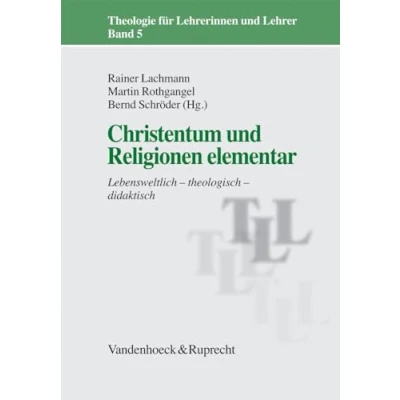 Abbildung von Christentum und Religionen elementar: Lebensweltlich theologisch didaktisch (Theologie für Lehrerinnen Lehrer, Band 5)