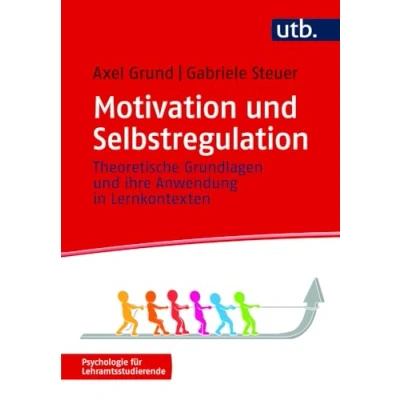Abbildung von Motivation und Selbstregulation: Theoretische Grundlagen ihre Anwendung in Lernkontexten (Psychologie für Lehramtsstudierende)