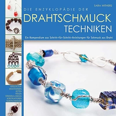 Abbildung von Die Enzyklopädie der Drahtschmuck Techniken: Ein Kompendium aus Schritt für Anleitungen Schmuck Draht