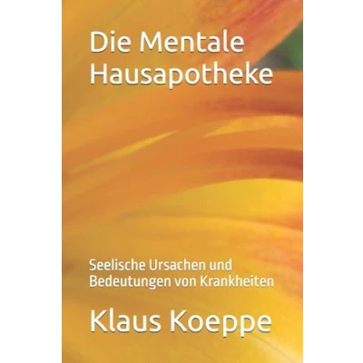 Abbildung von Die Mentale Hausapotheke: Seelische Ursachen und Bedeutungen von Krankheiten