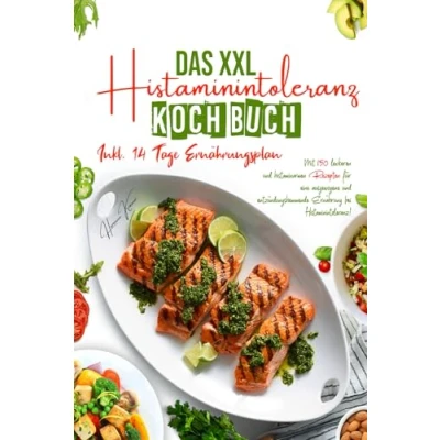 Abbildung von Das XXL Histaminintoleranz Kochbuch: Mit 150 leckeren und histaminarmen Rezepten für eine ausgewogene entzündungshemmende Ernährung bei Histaminintoleranz! Inkl. 14 Tage Ernährungsplan. 2. Auflage