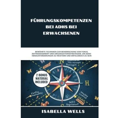 Abbildung von Führungskompetenzen bei ADHS Erwachsenen: Bewährte Techniken zur Beherrschung von Fokus, Zeitmanagement und Organisationsstrategien, um Herausforderungen zu meistern erfolgreich sein