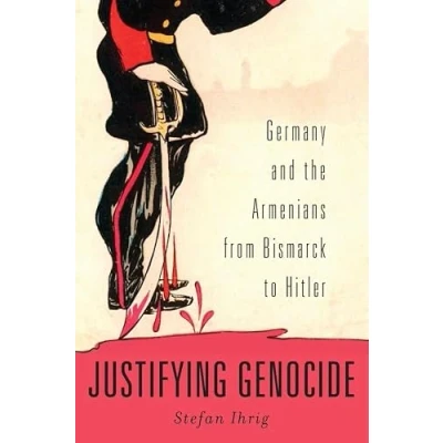 Abbildung von Justifying Genocide: Germany and the Armenians from Bismarck to Hitler
