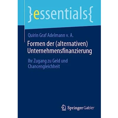 Abbildung von Formen der (alternativen) Unternehmensfinanzierung: Ihr Zugang zu Geld und Chancengleichheit (essentials)