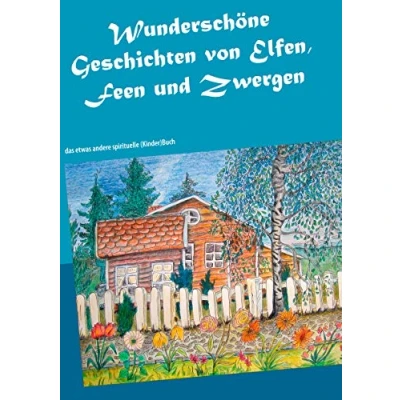 Abbildung von Wunderschöne Geschichten von Elfen, Feen und Zwergen: das etwas andere spirituelle (Kinder)Buch