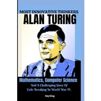 Abbildung von Most Innovative Thinkers: Alan Turing, Mathematics, Computer Science And A Challenging Story Of Code Breaking In World War II. (Legendary History: ... The Boundaries, Revolutionized Industries,)
