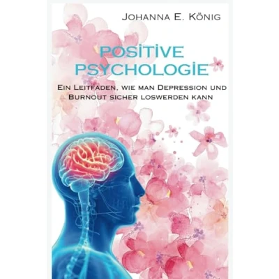 Abbildung von Positive Psychologie: Ein Leitfaden, wie man Depression und Burnout sicher loswerden kann