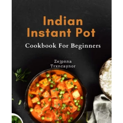 Abbildung von Indian Instant Pot Cookbook for Beginners: Discover Authentic Cuisine with Easy Recipes Perfect Beginners!
