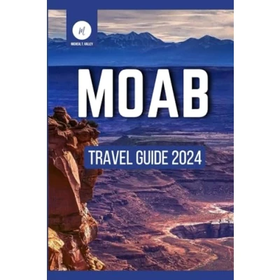 Abbildung von Moab Travel Guide 2024: Uncover the Best of Utah&#039;s Natural Wonders and Cultural Heritage