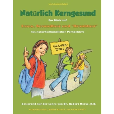 Abbildung von Natürlich Kerngesund: Ein Blick auf Essen, Gesundheit und &quot;Krankheit&quot; aus naturheilkundlicher Perspektive