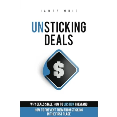 Abbildung von Unsticking Deals: Why Deals Stall, How to Unstick Them, And Prevent Them From Sticking in the First Place
