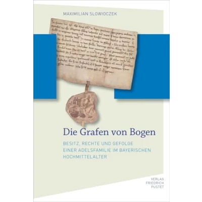 Abbildung von Die Grafen von Bogen: Besitz, Rechte und Gefolge einer Adelsfamilie im bayerischen Hochmittelalter (Bayerische Geschichte)
