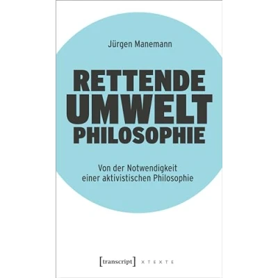 Abbildung von Rettende Umweltphilosophie: Von der Notwendigkeit einer aktivistischen Philosophie (X Texte zu Kultur und Gesellschaft)
