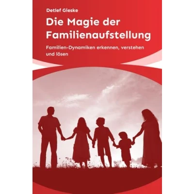 Abbildung von Die Magie der Familienaufstellung: Familien Dynamiken erkennen, verstehen und lösen