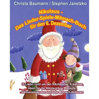 Abbildung von Nikolaus Das Lieder Spiele Mitmach Buch für den 6. Dezember: 15 rund um Nikolaustag, Kreatives, Ideen die Nikolausfeier, Rezepte, Nikolauslegenden und tolle Aktionen