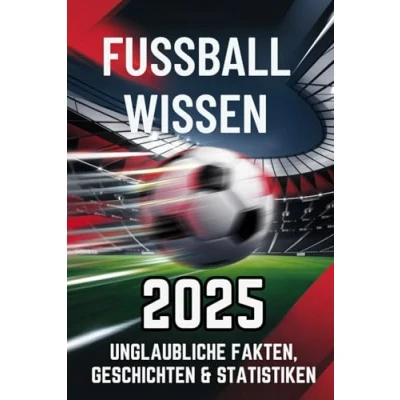 Abbildung von Fussball Wissen 2025 Unglaubliche Fakten, Geschichten und Statistiken der 1. Liga.: Das perfekte Geschenk für Fussballfans. Mit nützen unnützen über den die Liga.