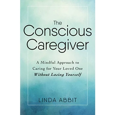 Abbildung von The Conscious Caregiver: A Mindful Approach to Caring for Your Loved One Without Losing Yourself