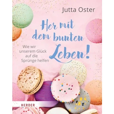 Abbildung von Her mit dem bunten Leben!: Wie wir unserem Glück auf die Sprünge helfen