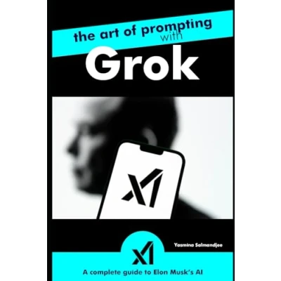 Abbildung von The Art of Prompting with Grok A Complete Guide to Elon Musk’s AI: by Yasmina Salmandjee, author ChatGPT for Dummies french edition (Artificial Intelligence and REVOLUTION)
