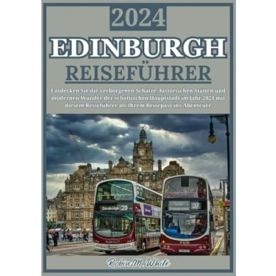 Abbildung von EDINBURGH REISEFÜHRER 2024: Entdecken Sie Edinburgh: verborgene Schätze, historische Stätten und moderne Wunder im Jahr 2024 (Robin M. Whites ultimative Reise Touristenführer)