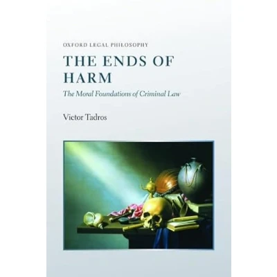 Abbildung von The Ends Of Harm: Moral Foundations Criminal Law (Oxford Legal Philosophy Series)