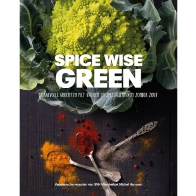 Abbildung von Spice wise green: smaakvolle groenten met kruiden en specerijenmixen zonder zout : vegetarische recepten van SVH meesterkok Michel Hanssen