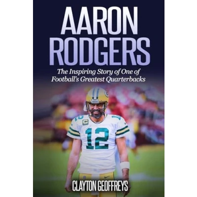 Abbildung von Aaron Rodgers: The Inspiring Story of One Football’s Greatest Quarterbacks (Football Biography Books)