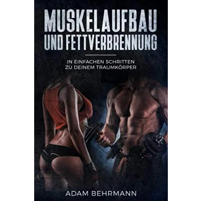 Abbildung von Muskelaufbau und Fettverbrennung: In einfachen Schritten zu deinem Traumkörper