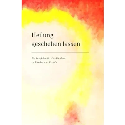 Abbildung von Heilung geschehen lassen: Ein Leitfaden für die Rückkehr zu Frieden und Freude (Coachingstun.de)