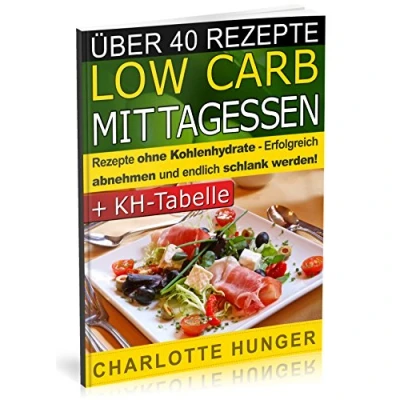 Abbildung von Rezepte ohne Kohlenhydrate: Low Carb Mittagessen Das Diaet Kochbuch + Kohlenhydrate Tabelle (Erfolgreich abnehmen und endlich schlank werden mit kohlenhydratarmer Ernaehrung! DEUTSCH)