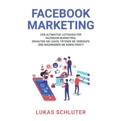 Abbildung von Facebook Marketing: Der ultimative Leitfaden für Marketing; Erhalten Sie Leads, tätigen Verkäufe und maximieren Ihren Profit