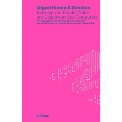 Abbildung von Algorithmen &amp; Zeichen. Beiträge von Frieder Nake zur Gegenwart des Computers (Reihe Brandenburgischen Zentrums für Medienwissenschaften ZeM)